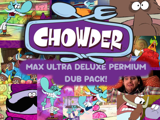 Cover artwork for Chowder Max Ultra Deluxe PREMIUM dub pack!